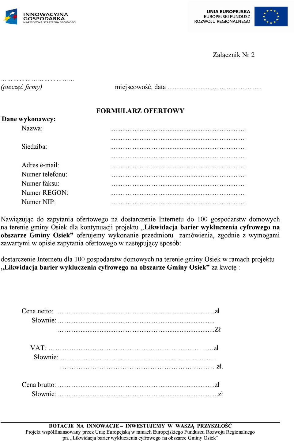 Gminy Osiek oferujemy wykonanie przedmiotu zamówienia, zgodnie z wymogami zawartymi w opisie zapytania ofertowego w następujący sposób: dostarczenie Internetu dla 100 gospodarstw domowych na