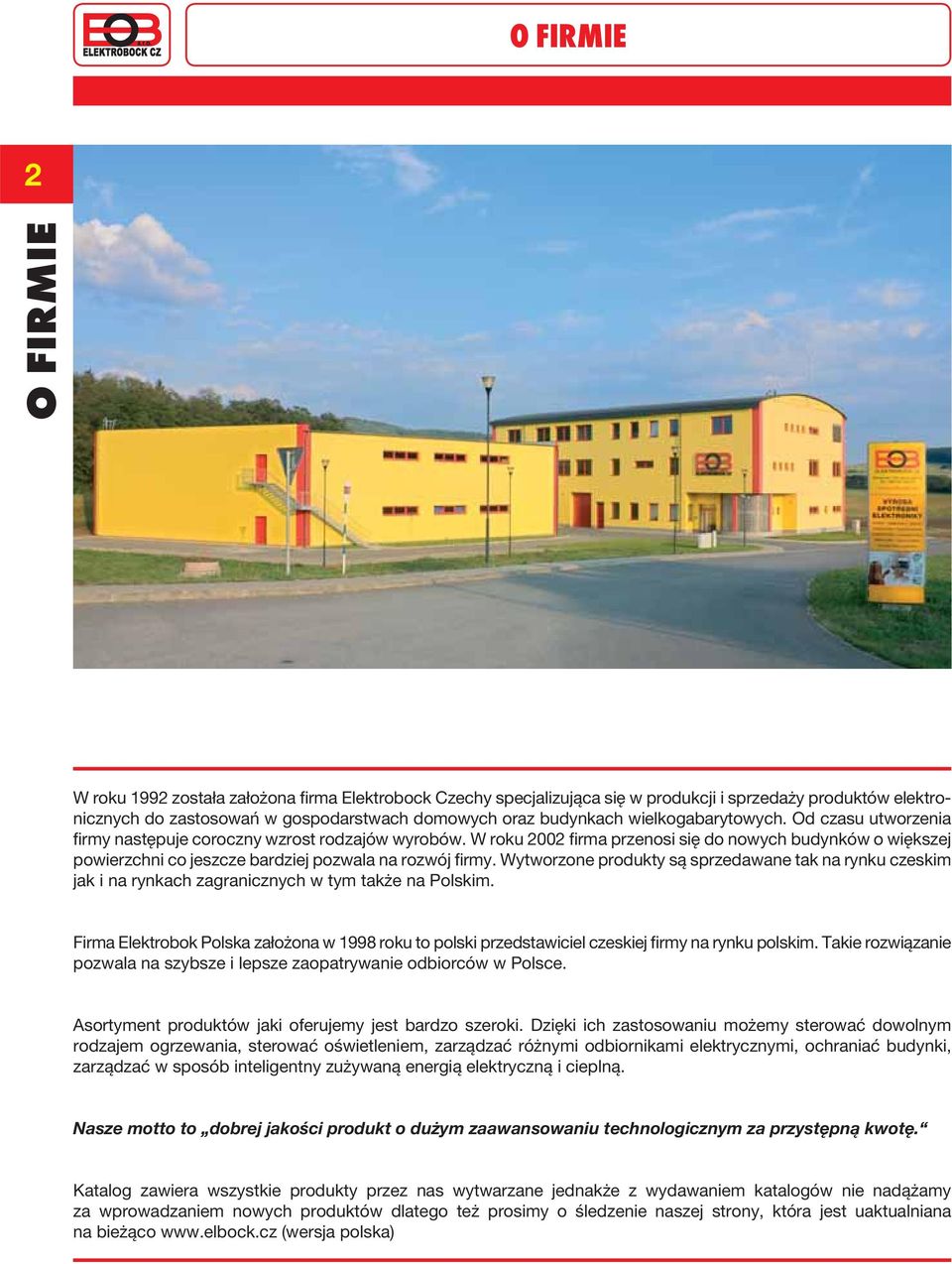 W roku 2002 firma przenosi się do nowych budynków o większej powierzchni co jeszcze bardziej pozwala na rozwój firmy.