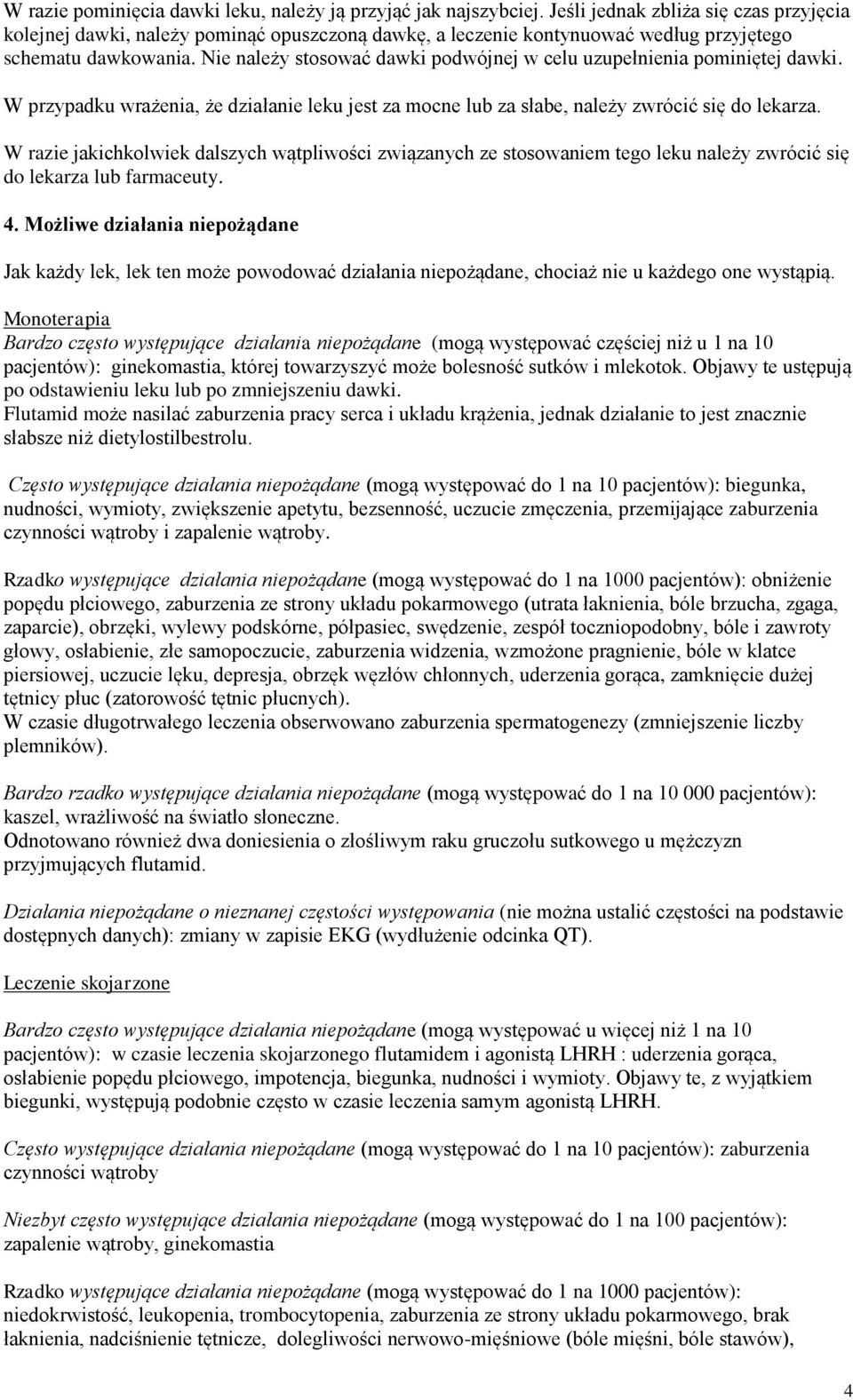 Nie należy stosować dawki podwójnej w celu uzupełnienia pominiętej dawki. W przypadku wrażenia, że działanie leku jest za mocne lub za słabe, należy zwrócić się do lekarza.