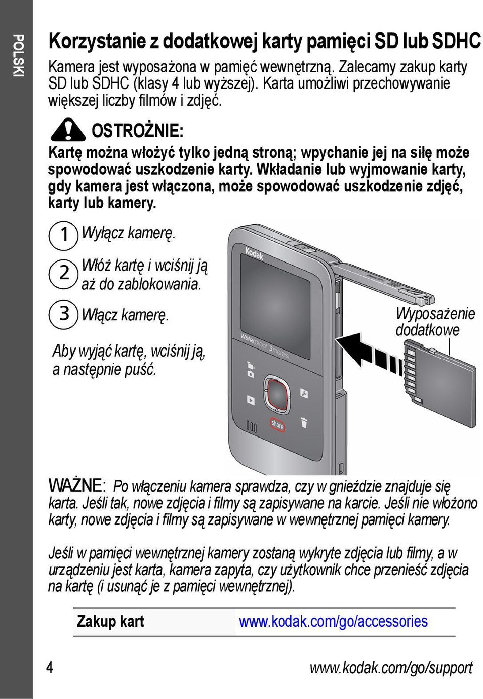 Wkładanie lub wyjmowanie karty, gdy kamera jest włączona, może spowodować uszkodzenie zdjęć, karty lub kamery. 1 Wyłącz kamerę. 2 Włóż kartę i wciśnij ją aż do zablokowania. 3 Włącz kamerę.