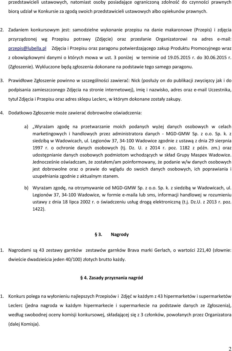 przepis@lubella.pl Zdjęcia i Przepisu oraz paragonu potwierdzającego zakup Produktu Promocyjnego wraz z obowiązkowymi danymi o których mowa w ust. 3 poniżej w terminie od 19.05.2015 r. do 30.06.