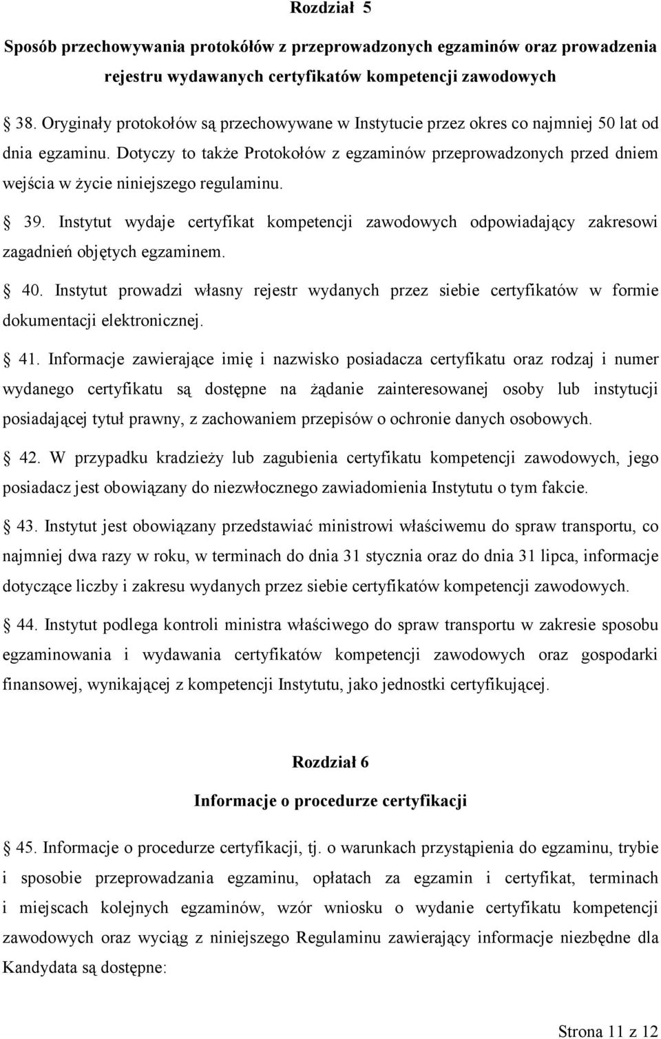 Dotyczy to także Protokołów z egzaminów przeprowadzonych przed dniem wejścia w życie niniejszego regulaminu. 39.