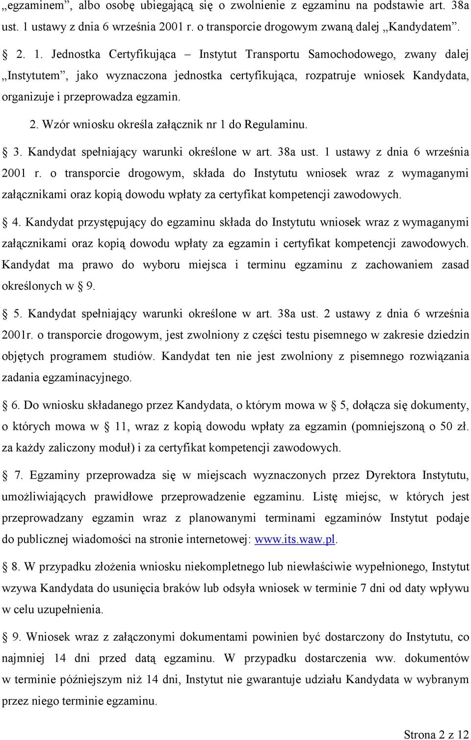 Jednostka Certyfikująca Instytut Transportu Samochodowego, zwany dalej Instytutem, jako wyznaczona jednostka certyfikująca, rozpatruje wniosek Kandydata, organizuje i przeprowadza egzamin. 2.