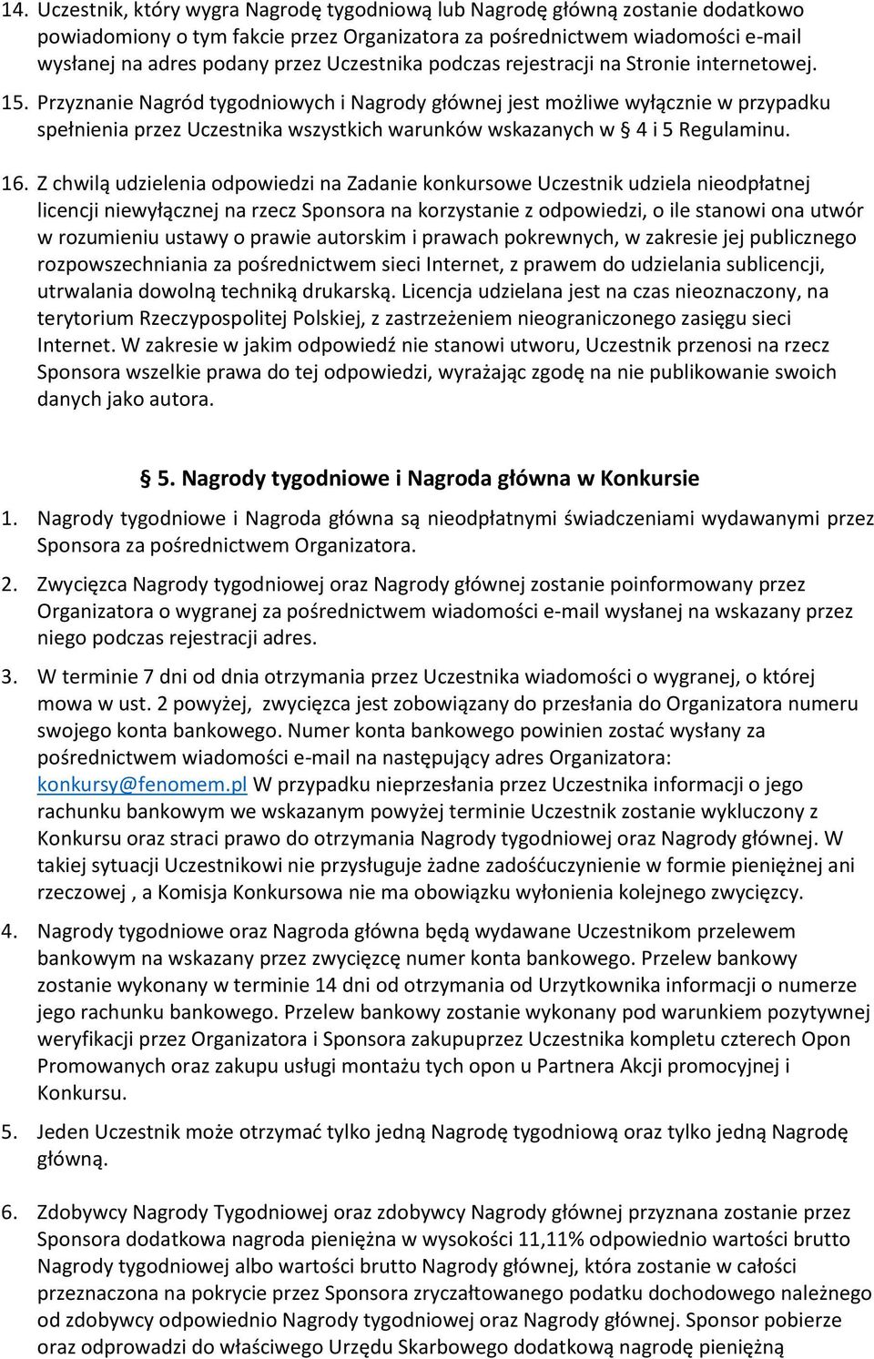 Przyznanie Nagród tygodniowych i Nagrody głównej jest możliwe wyłącznie w przypadku spełnienia przez Uczestnika wszystkich warunków wskazanych w 4 i 5 Regulaminu. 16.