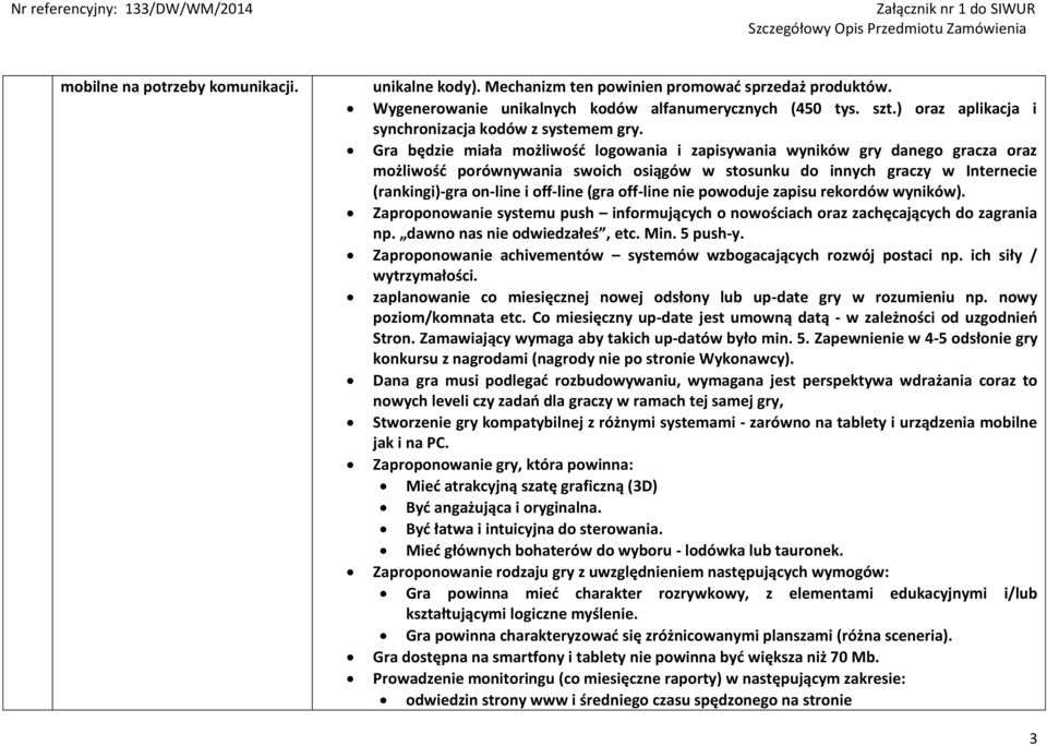 Gra będzie miała możliwość logowania i zapisywania wyników gry danego gracza oraz możliwość porównywania swoich osiągów w stosunku do innych graczy w Internecie (rankingi)-gra on-line i off-line (gra