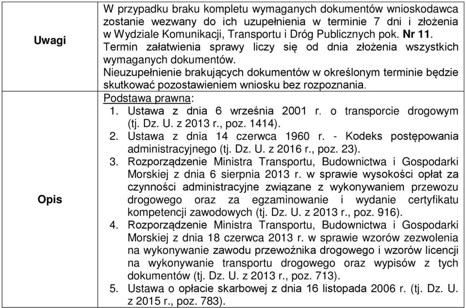 Nieuzupełnienie brakujących dokumentów w określonym terminie będzie skutkować pozostawieniem wniosku bez rozpoznania. Podstawa prawna: 1. Ustawa z dnia 6 września 2001 r. o transporcie drogowym (tj.