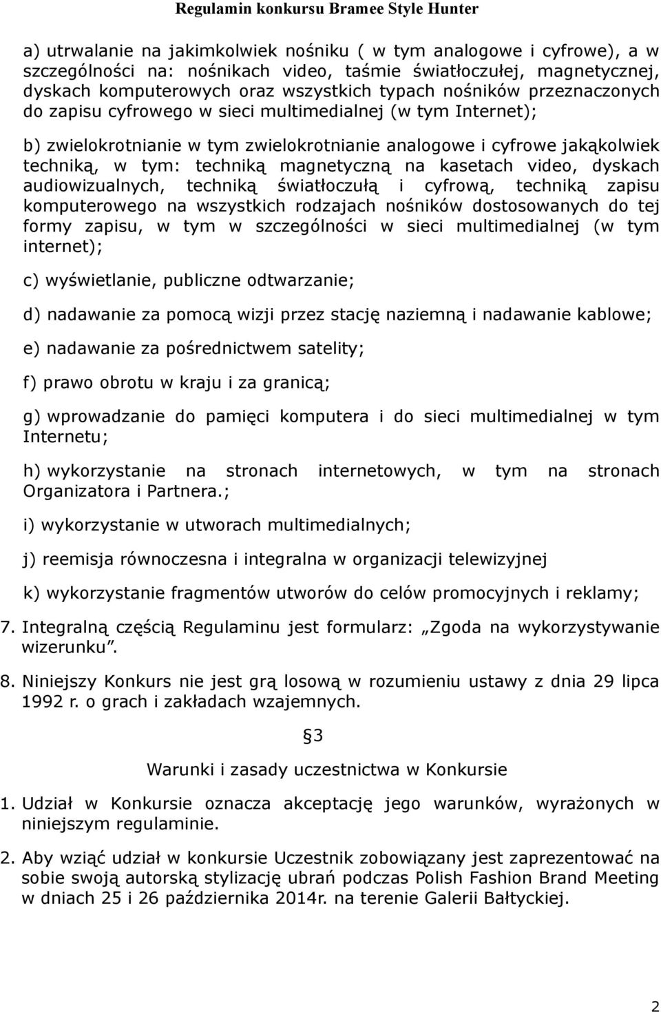 kasetach video, dyskach audiowizualnych, techniką światłoczułą i cyfrową, techniką zapisu komputerowego na wszystkich rodzajach nośników dostosowanych do tej formy zapisu, w tym w szczególności w