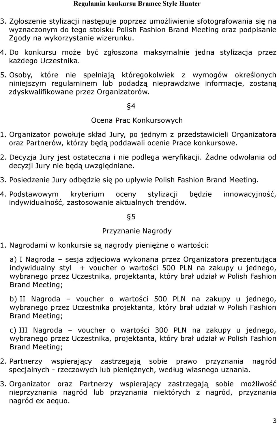 Osoby, które nie spełniają któregokolwiek z wymogów określonych niniejszym regulaminem lub podadzą nieprawdziwe informacje, zostaną zdyskwalifikowane przez Organizatorów. 4 Ocena Prac Konkursowych 1.