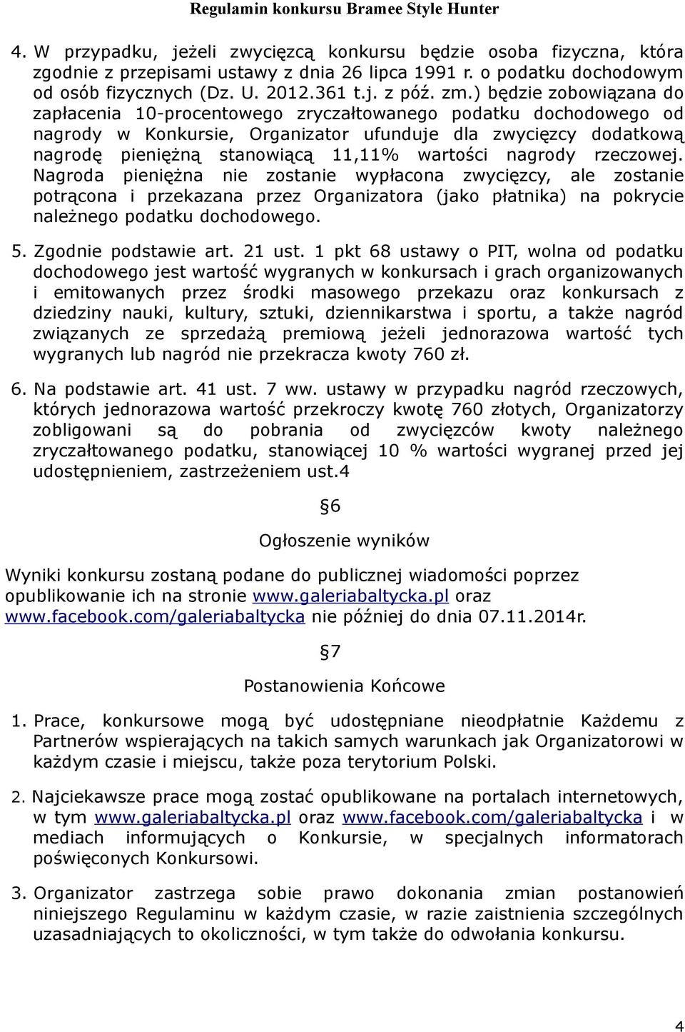 wartosci nagrody rzeczowej. Nagroda pieniezna nie zostanie wypłacona zwycięzcy, ale zostanie potracona i przekazana przez Organizatora (jako płatnika) na pokrycie naleznego podatku dochodowego. 5.