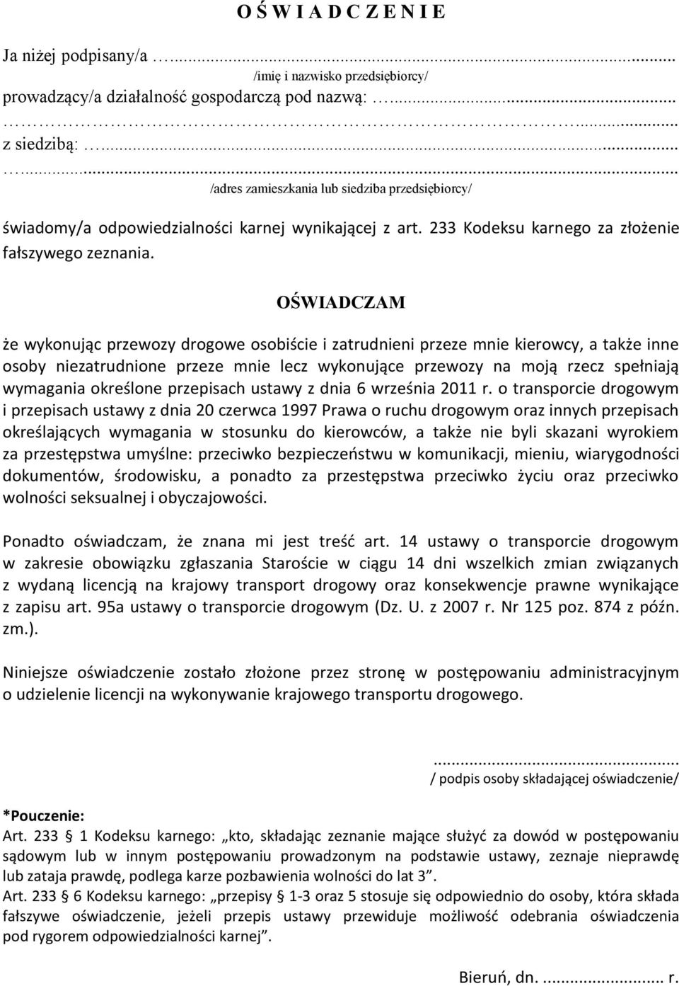 że wykonując przewozy drogowe osobiście i zatrudnieni przeze mnie kierowcy, a także inne osoby niezatrudnione przeze mnie lecz wykonujące przewozy na moją rzecz spełniają wymagania określone