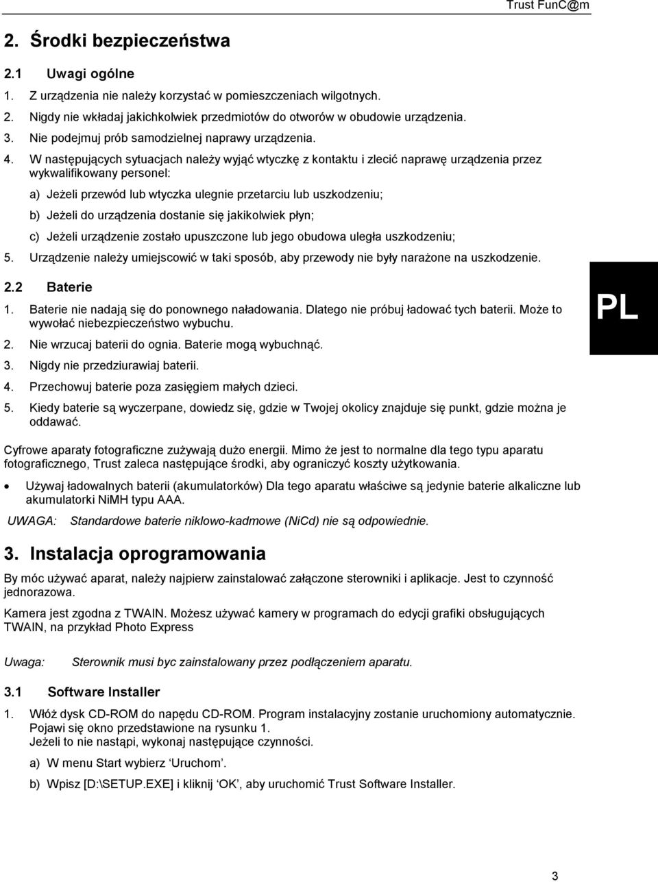 W następujących sytuacjach należy wyjąć wtyczkę z kontaktu i zlecić naprawę urządzenia przez wykwalifikowany personel: a) Jeżeli przewód lub wtyczka ulegnie przetarciu lub uszkodzeniu; b) Jeżeli do