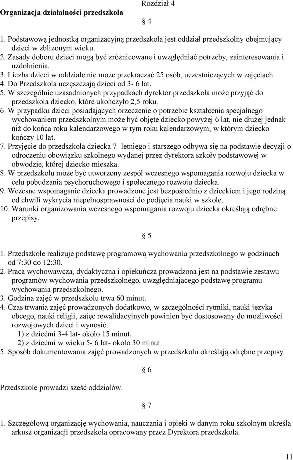 Do Przedszkola uczęszczają dzieci od 3-6 lat. 5. W szczególnie uzasadnionych przypadkach dyrektor przedszkola może przyjąć do przedszkola dziecko, które ukończyło 2,5 roku. 6.