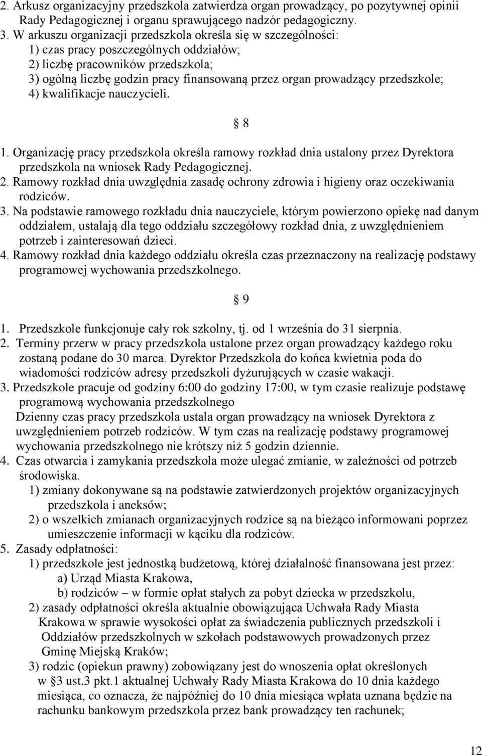 prowadzący przedszkole; 4) kwalifikacje nauczycieli. 8 1. Organizację pracy przedszkola określa ramowy rozkład dnia ustalony przez Dyrektora przedszkola na wniosek Rady Pedagogicznej. 2.