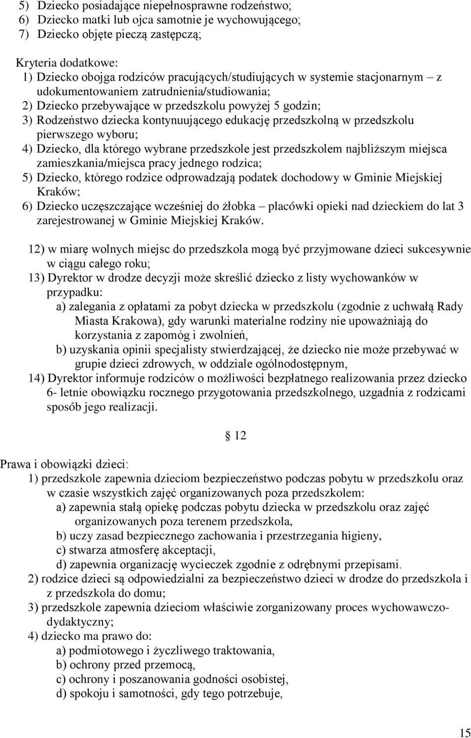 przedszkolną w przedszkolu pierwszego wyboru; 4) Dziecko, dla którego wybrane przedszkole jest przedszkolem najbliższym miejsca zamieszkania/miejsca pracy jednego rodzica; 5) Dziecko, którego rodzice