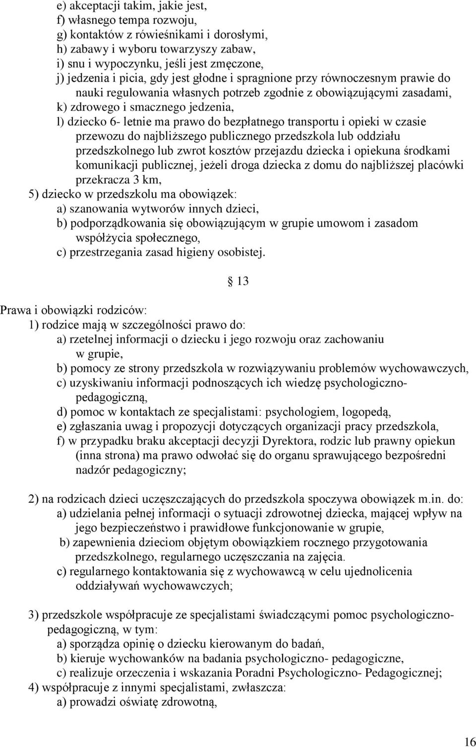 do bezpłatnego transportu i opieki w czasie przewozu do najbliższego publicznego przedszkola lub oddziału przedszkolnego lub zwrot kosztów przejazdu dziecka i opiekuna środkami komunikacji