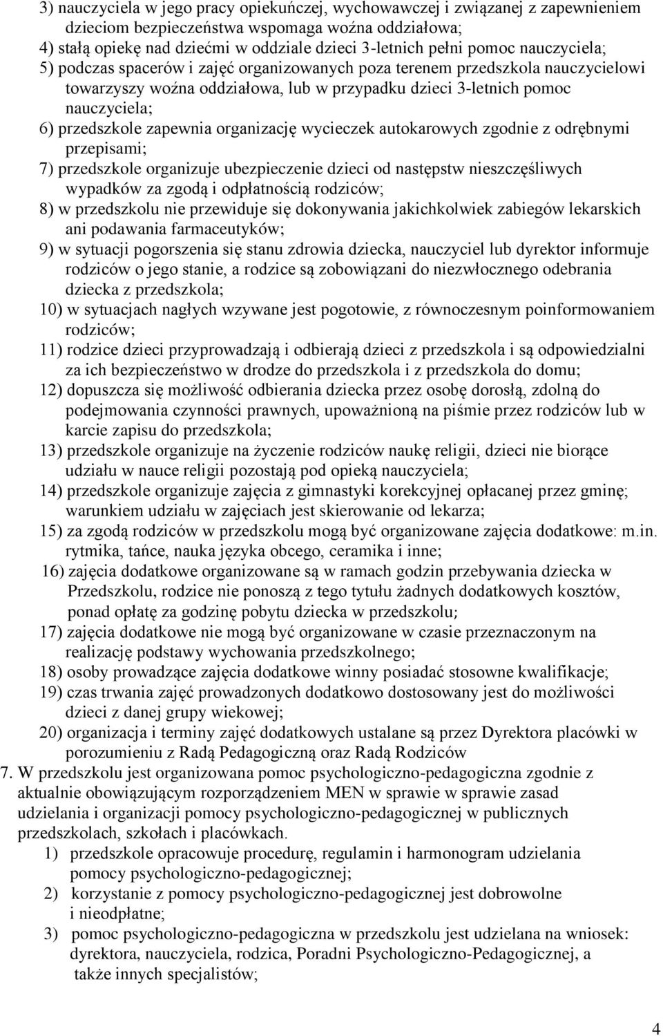 organizację wycieczek autokarowych zgodnie z odrębnymi przepisami; 7) przedszkole organizuje ubezpieczenie dzieci od następstw nieszczęśliwych wypadków za zgodą i odpłatnością rodziców; 8) w