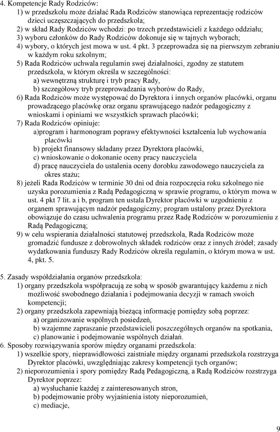 3 przeprowadza się na pierwszym zebraniu w każdym roku szkolnym; 5) Rada Rodziców uchwala regulamin swej działalności, zgodny ze statutem przedszkola, w którym określa w szczególności: a) wewnętrzną