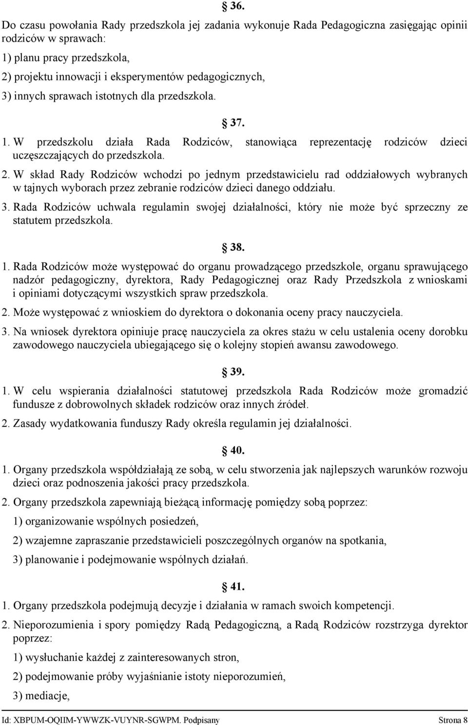 W skład Rady Rodziców wchodzi po jednym przedstawicielu rad oddziałowych wybranych w tajnych wyborach przez zebranie rodziców dzieci danego oddziału. 3.