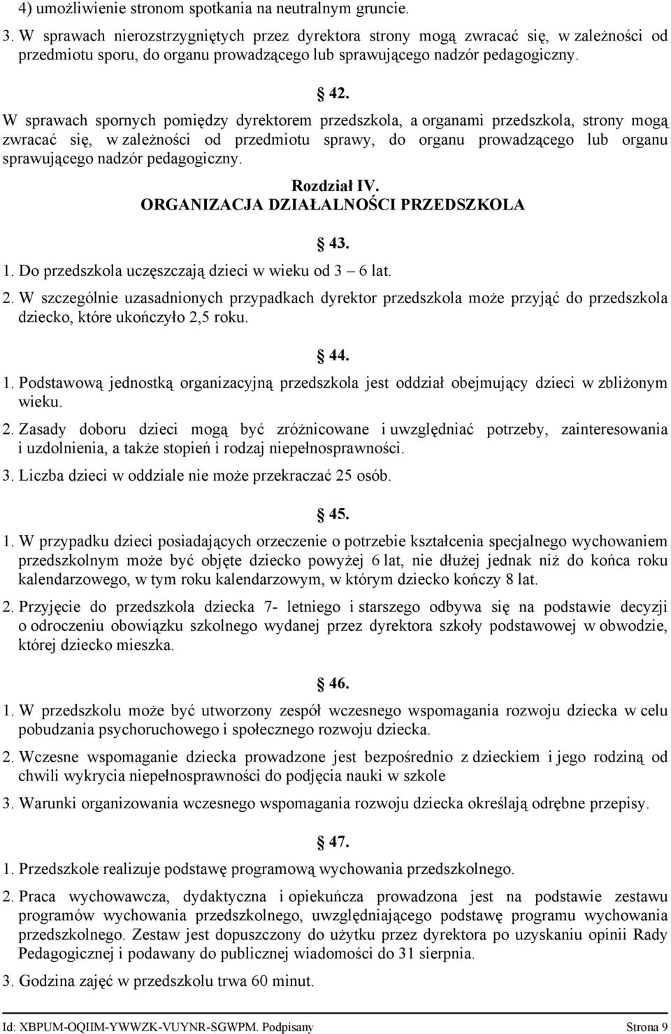 W sprawach spornych pomiędzy dyrektorem przedszkola, a organami przedszkola, strony mogą zwracać się, w zależności od przedmiotu sprawy, do organu prowadzącego lub organu sprawującego nadzór
