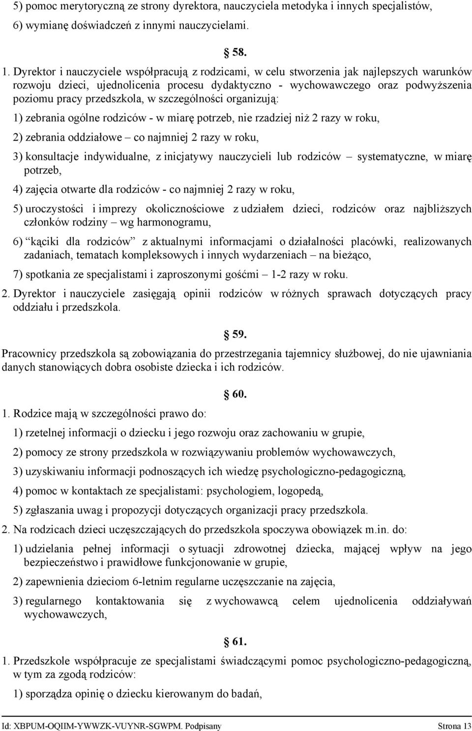 przedszkola, w szczególności organizują: 1) zebrania ogólne rodziców - w miarę potrzeb, nie rzadziej niż 2 razy w roku, 2) zebrania oddziałowe co najmniej 2 razy w roku, 3) konsultacje indywidualne,