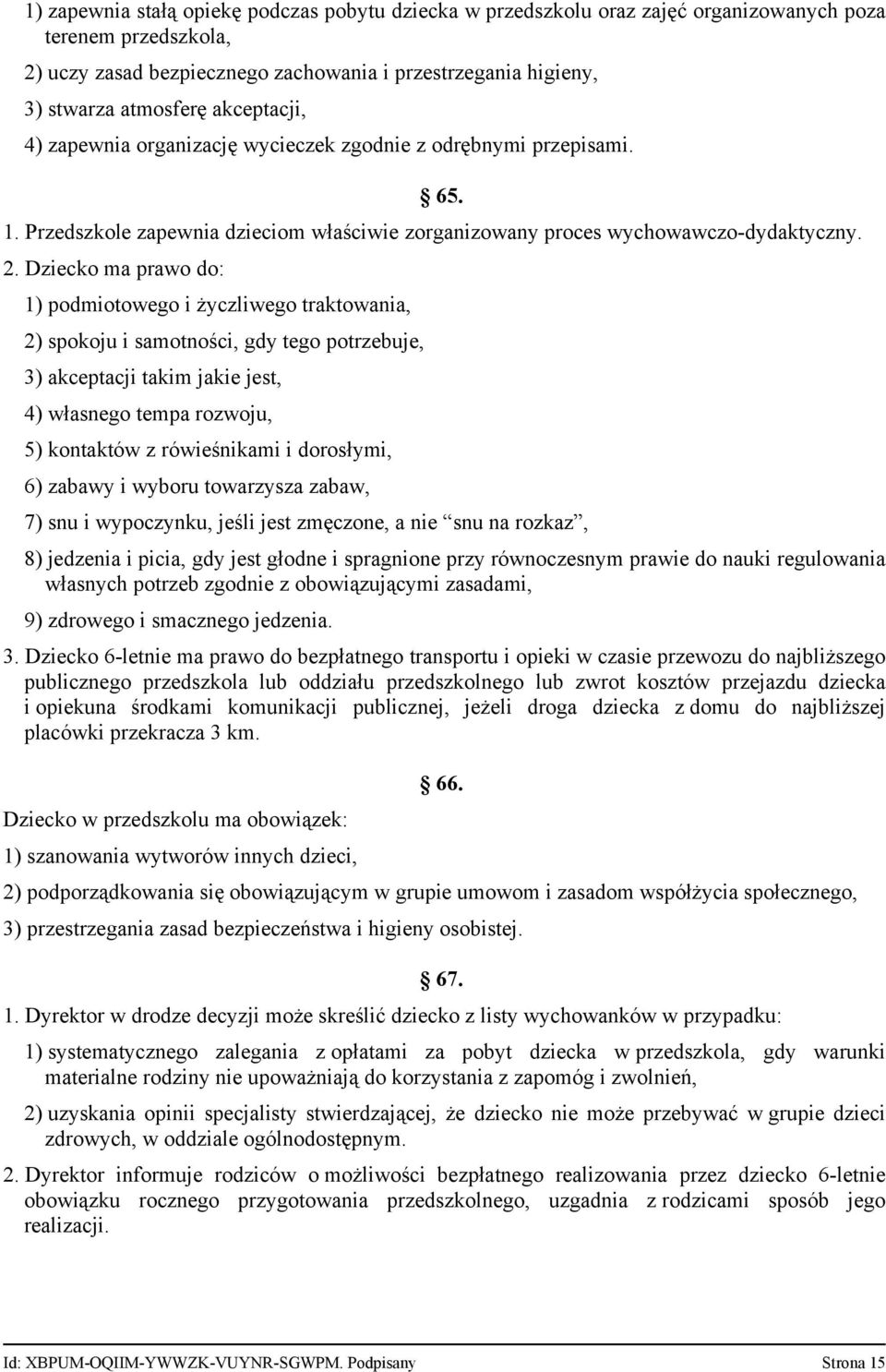Dziecko ma prawo do: 1) podmiotowego i życzliwego traktowania, 2) spokoju i samotności, gdy tego potrzebuje, 3) akceptacji takim jakie jest, 4) własnego tempa rozwoju, 5) kontaktów z rówieśnikami i