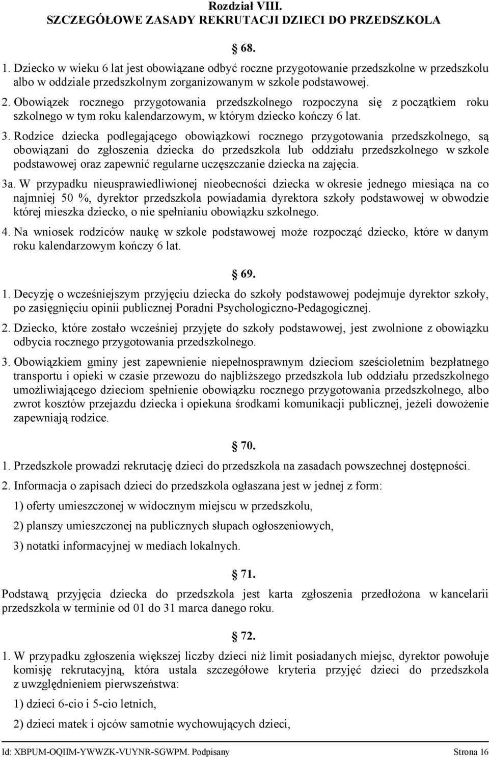 Obowiązek rocznego przygotowania przedszkolnego rozpoczyna się z początkiem roku szkolnego w tym roku kalendarzowym, w którym dziecko kończy 6 lat. 3.