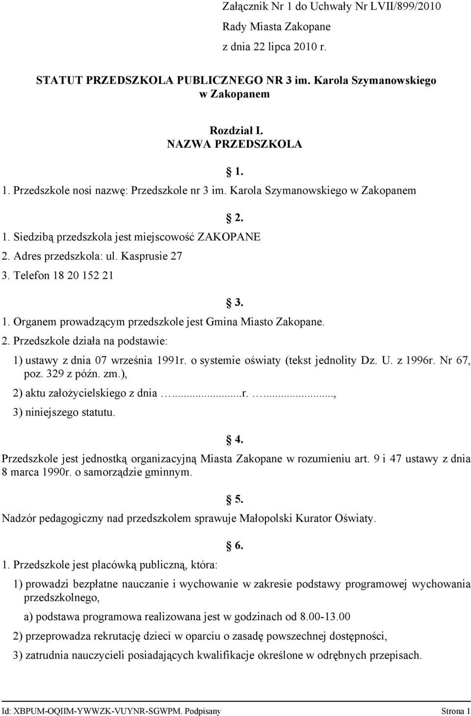 1. Organem prowadzącym przedszkole jest Gmina Miasto Zakopane. 2. Przedszkole działa na podstawie: 1) ustawy z dnia 07 września 1991r. o systemie oświaty (tekst jednolity Dz. U. z 1996r. Nr 67, poz.