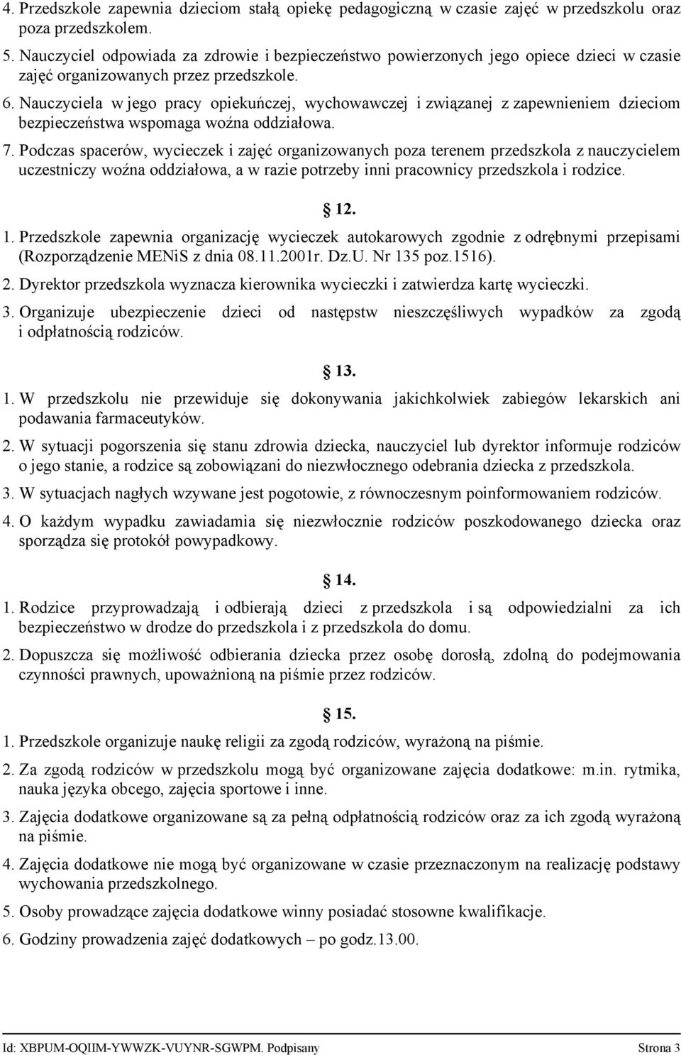 Nauczyciela w jego pracy opiekuńczej, wychowawczej i związanej z zapewnieniem dzieciom bezpieczeństwa wspomaga woźna oddziałowa. 7.