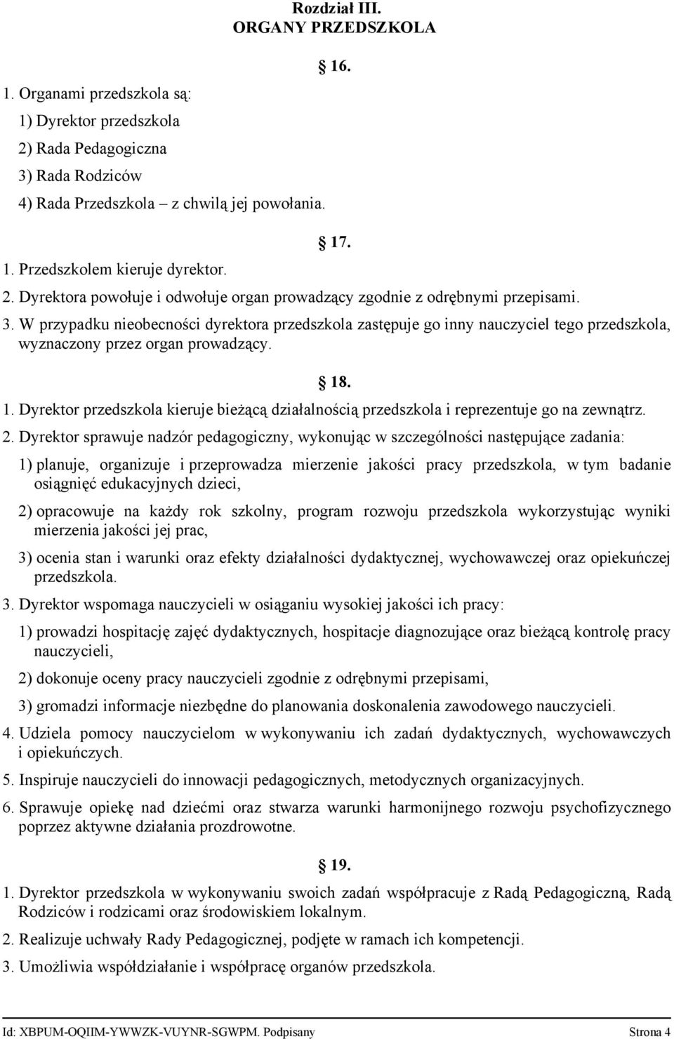 W przypadku nieobecności dyrektora przedszkola zastępuje go inny nauczyciel tego przedszkola, wyznaczony przez organ prowadzący. 18