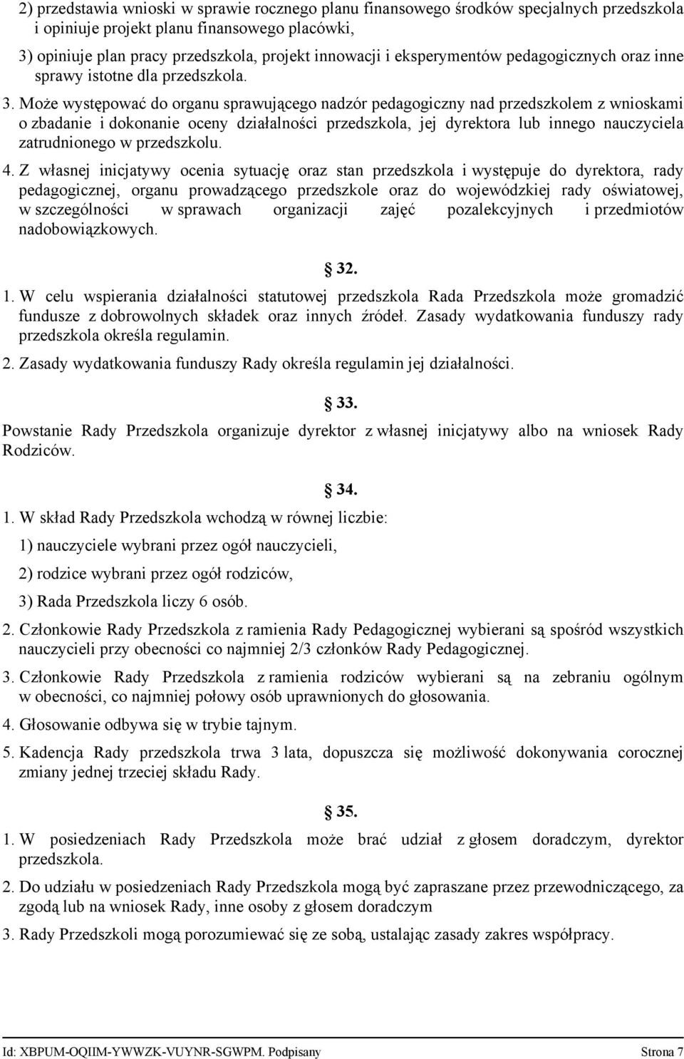 Może występować do organu sprawującego nadzór pedagogiczny nad przedszkolem z wnioskami o zbadanie i dokonanie oceny działalności przedszkola, jej dyrektora lub innego nauczyciela zatrudnionego w
