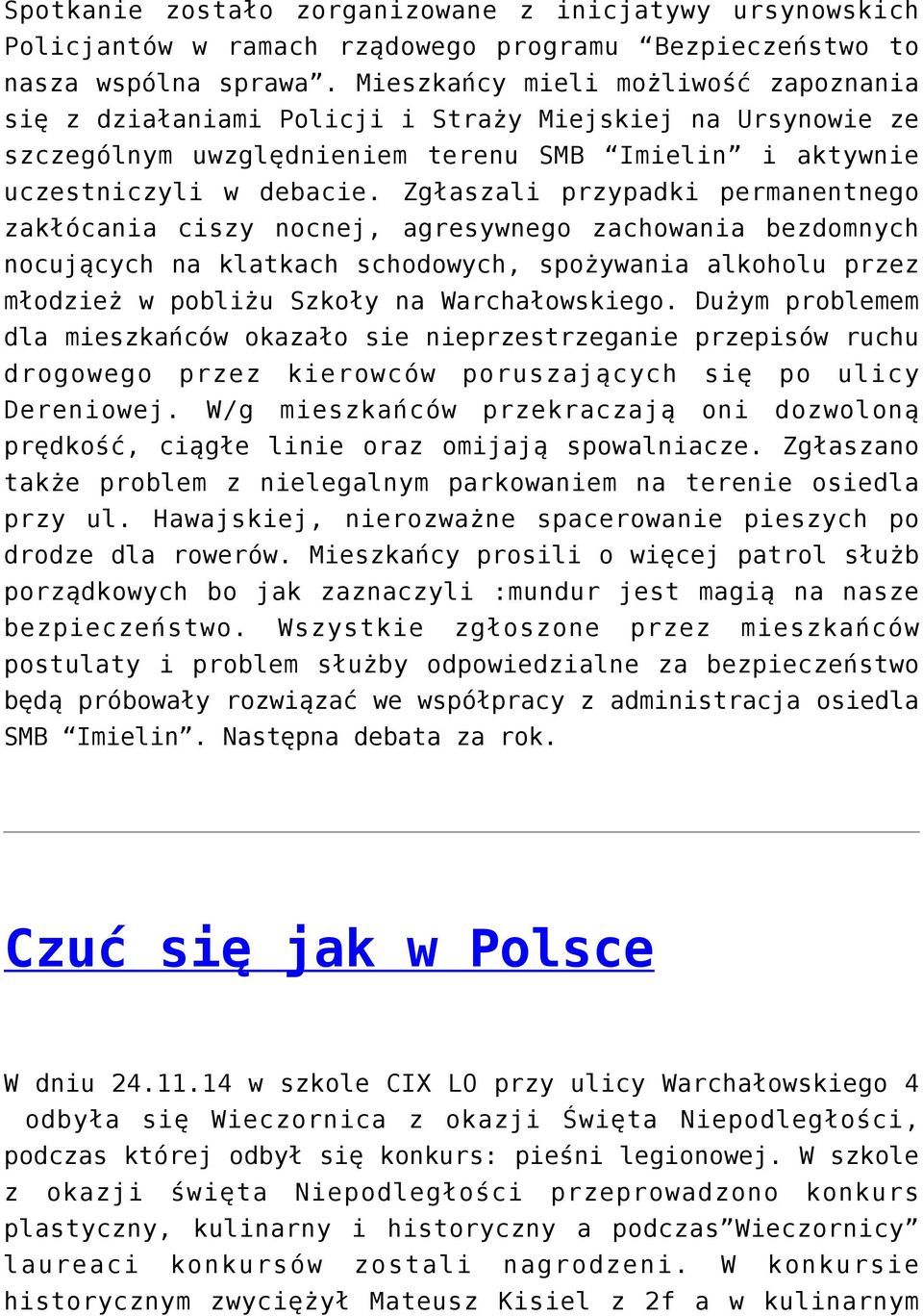 Zgłaszali przypadki permanentnego zakłócania ciszy nocnej, agresywnego zachowania bezdomnych nocujących na klatkach schodowych, spożywania alkoholu przez młodzież w pobliżu Szkoły na Warchałowskiego.