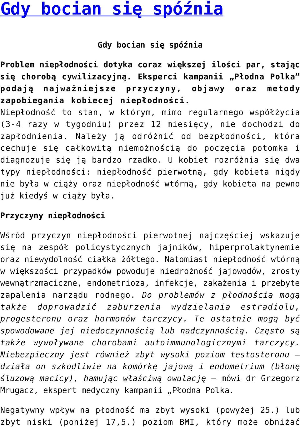 Niepłodność to stan, w którym, mimo regularnego współżycia (3-4 razy w tygodniu) przez 12 miesięcy, nie dochodzi do zapłodnienia.