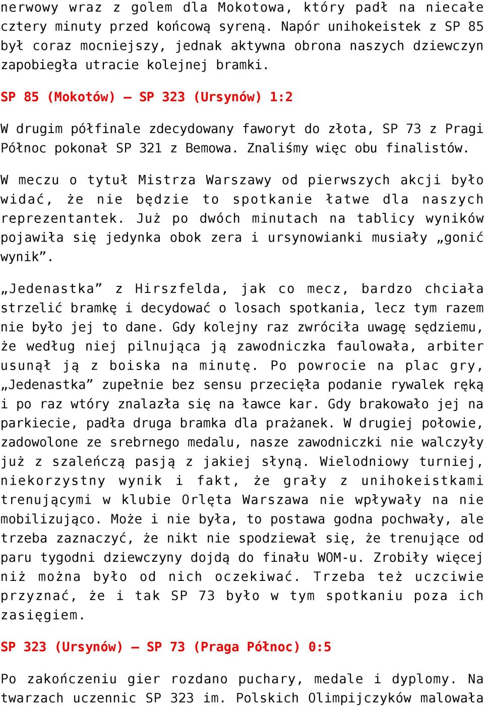 SP 85 (Mokotów) SP 323 (Ursynów) 1:2 W drugim półfinale zdecydowany faworyt do złota, SP 73 z Pragi Północ pokonał SP 321 z Bemowa. Znaliśmy więc obu finalistów.