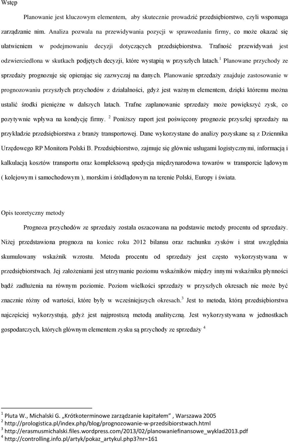 Trafność przewidywań jest odzwierciedlona w skutkach podjętych decyzji, które wystąpią w przyszłych latach. 1 Planowane przychody ze sprzedaży prognozuje się opierając się zazwyczaj na danych.