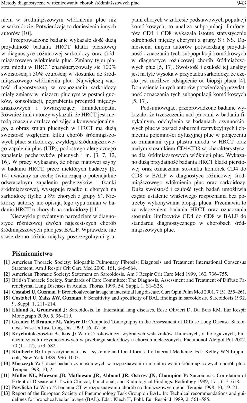 Zmiany typu pla stra miodu w HRCT charakteryzowały się 100% swoistością i 50% czułością w stosunku do śród miąższowego włóknienia płuc.