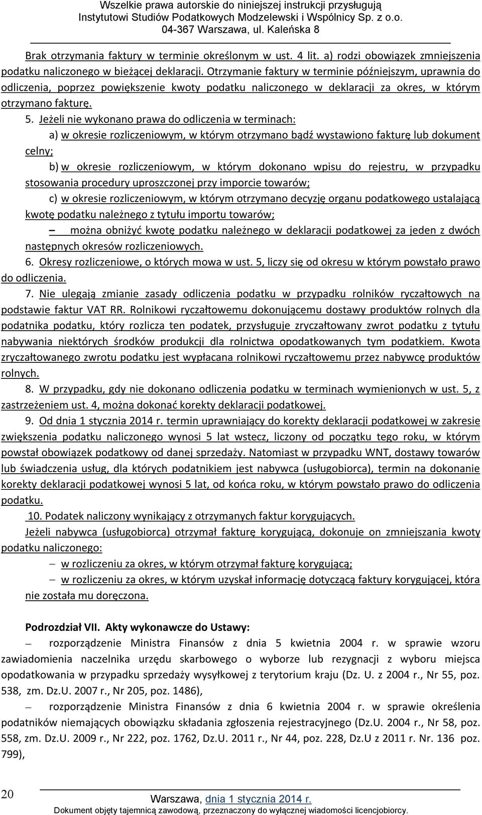 Jeżeli nie wykonano prawa do odliczenia w terminach: a) w okresie rozliczeniowym, w którym otrzymano bądź wystawiono fakturę lub dokument celny; b) w okresie rozliczeniowym, w którym dokonano wpisu