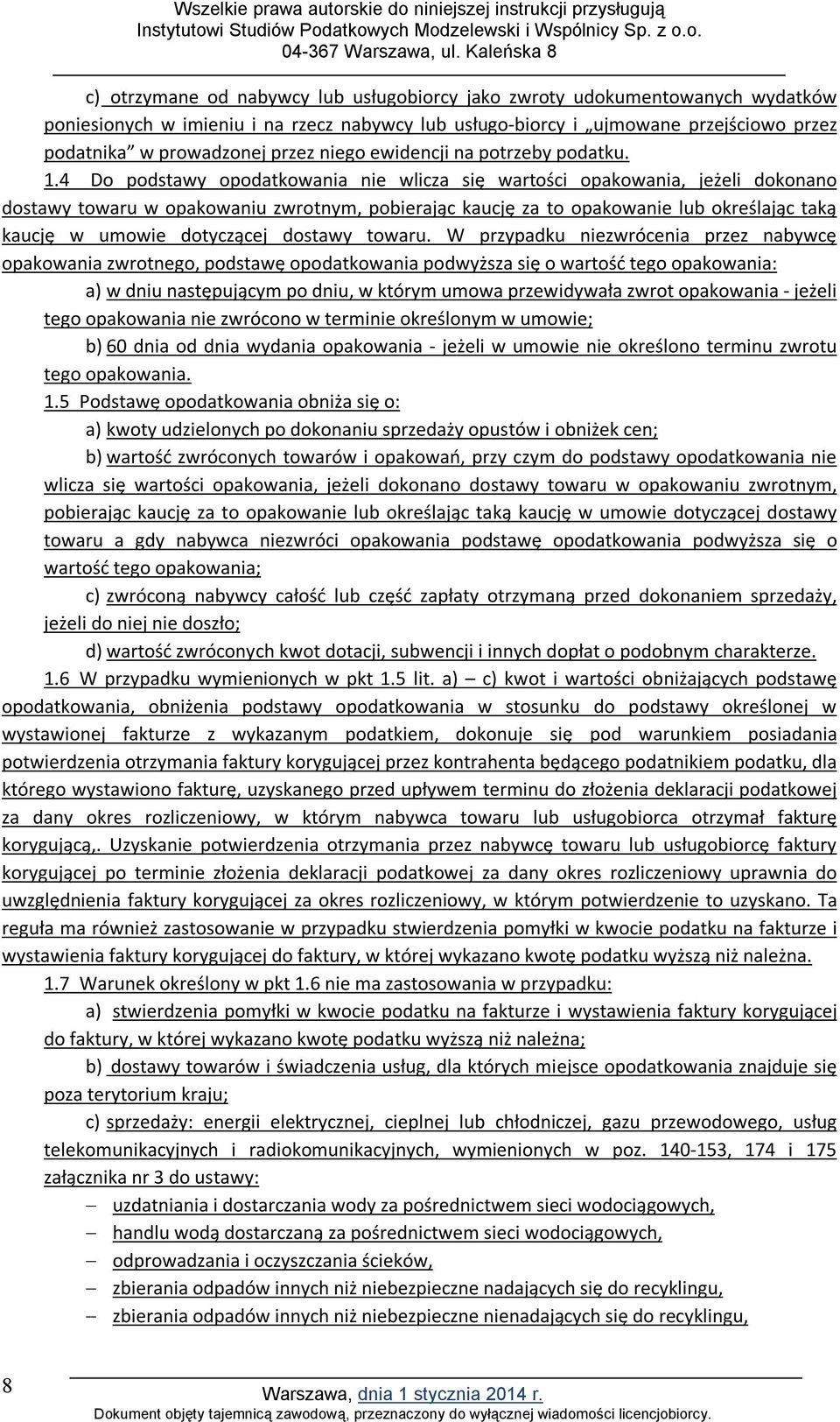 4 Do podstawy opodatkowania nie wlicza się wartości opakowania, jeżeli dokonano dostawy towaru w opakowaniu zwrotnym, pobierając kaucję za to opakowanie lub określając taką kaucję w umowie dotyczącej