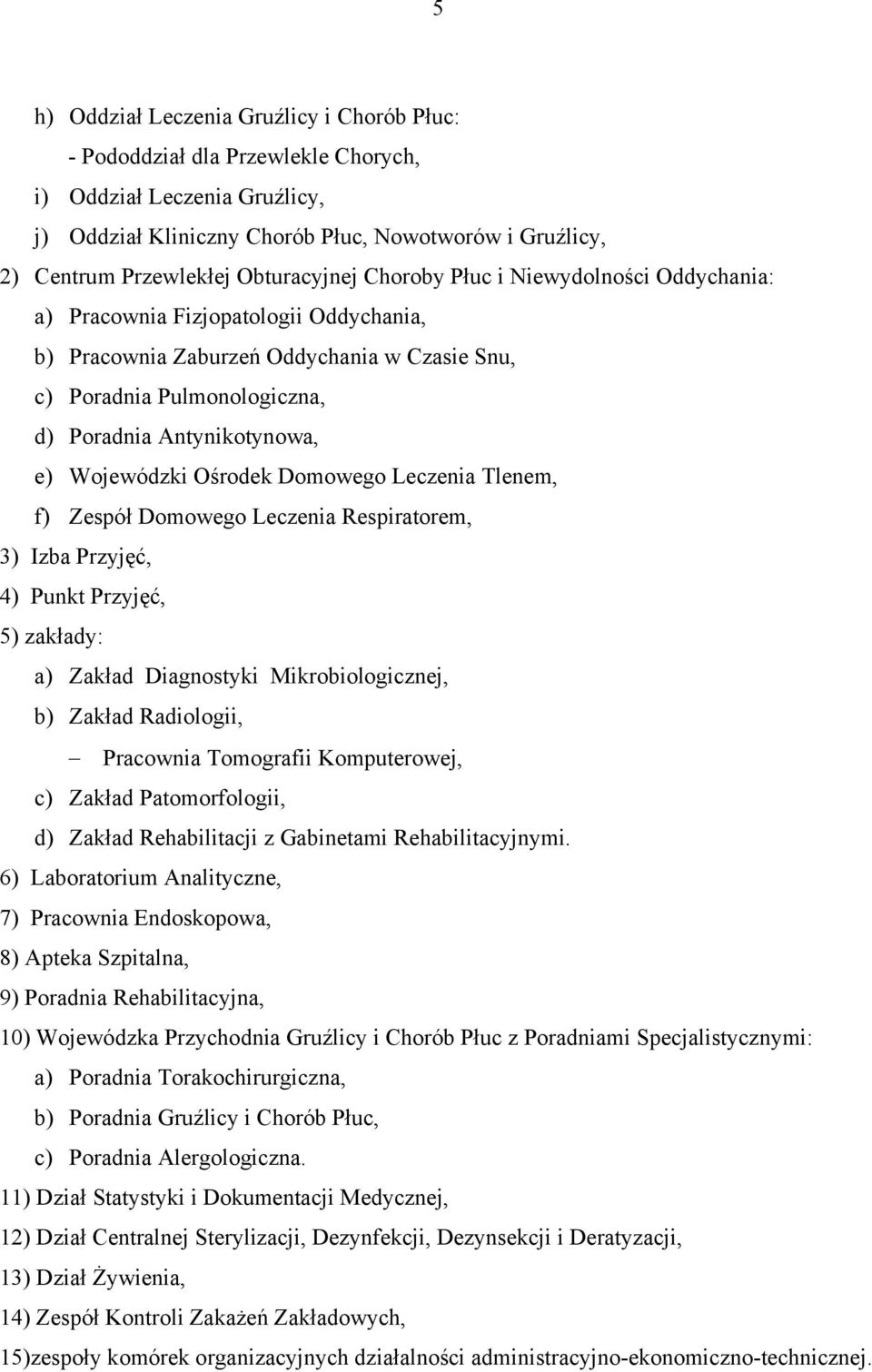 e) Wojewódzki Ośrodek Domowego Leczenia Tlenem, f) Zespół Domowego Leczenia Respiratorem, 3) Izba Przyjęć, 4) Punkt Przyjęć, 5) zakłady: a) Zakład Diagnostyki Mikrobiologicznej, b) Zakład Radiologii,
