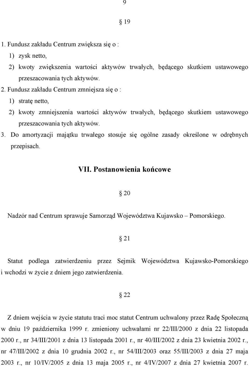 Fundusz zakładu Centrum zmniejsza się o : 1) stratę netto, 2) kwoty zmniejszenia wartości aktywów trwałych, będącego skutkiem ustawowego przeszacowania tych aktywów. 3.