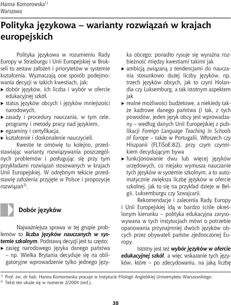 Wyznaczaj¹ one sposób podejmowania decyzji w takich kwestiach, jak: dobór jêzyków, ich liczba i wybór w ofercie edukacyjnej szkó³, status jêzyków obcych i jêzyków mniejszoœci narodowych, zasady i