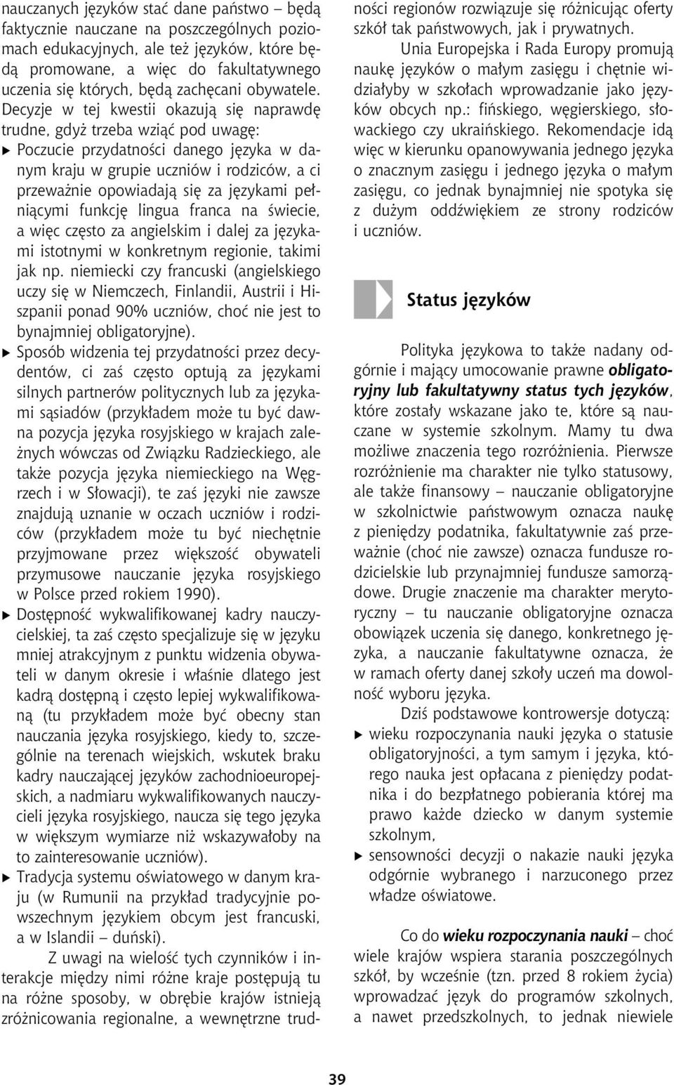 Decyzje w tej kwestii okazuj¹ siê naprawdê trudne, gdy trzeba wzi¹æ pod uwagê: Poczucie przydatnoœci danego jêzyka w danym kraju w grupie uczniów i rodziców, a ci przewa nie opowiadaj¹ siê za