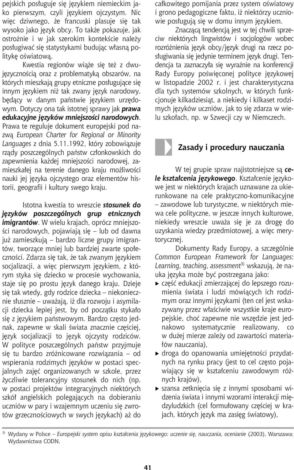 Kwestia regionów wi¹ e siê te z dwujêzycznoœci¹ oraz z problematyk¹ obszarów, na których mieszkaj¹ grupy etniczne pos³uguj¹ce siê innym jêzykiem ni tak zwany jêzyk narodowy, bêd¹cy w danym pañstwie