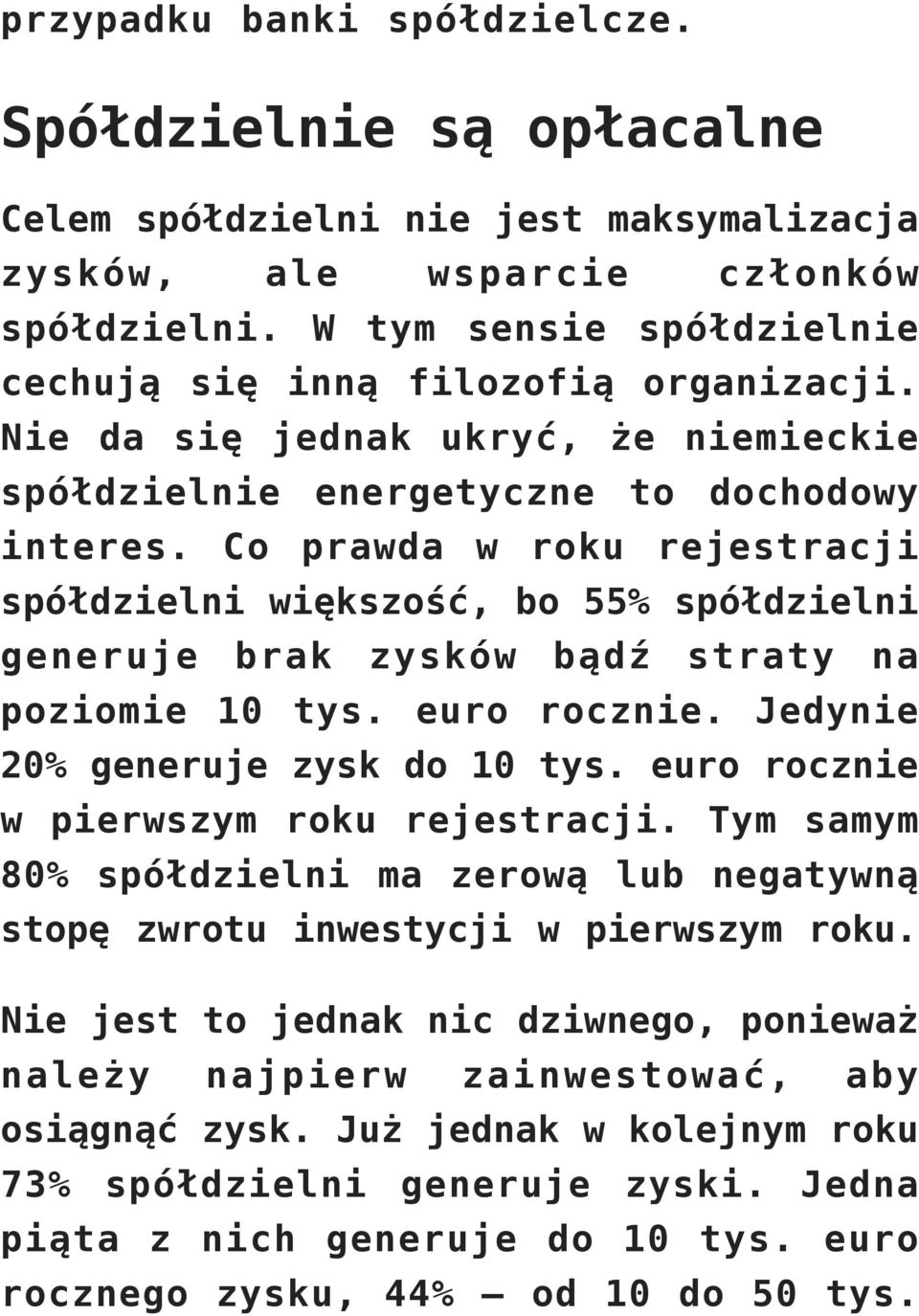 Co prawda w roku rejestracji spółdzielni większość, bo 55% spółdzielni generuje brak zysków bądź straty na poziomie 10 tys. euro rocznie. Jedynie 20% generuje zysk do 10 tys.