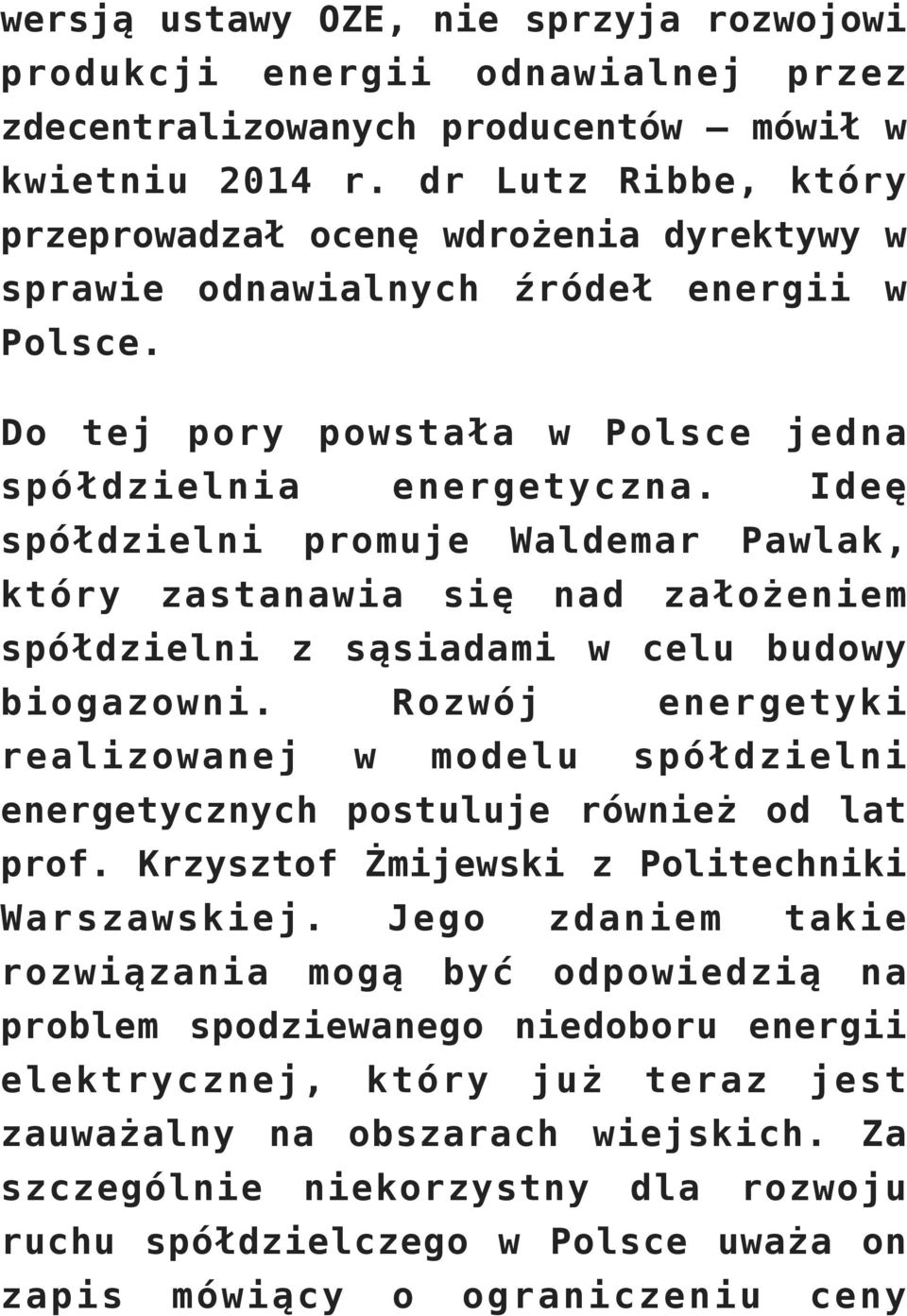 Ideę spółdzielni promuje Waldemar Pawlak, który zastanawia się nad założeniem spółdzielni z sąsiadami w celu budowy biogazowni.