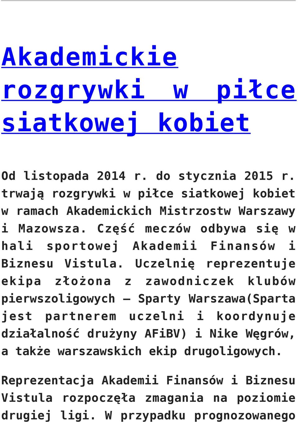 Część meczów odbywa się w hali sportowej Akademii Finansów i Biznesu Vistula.
