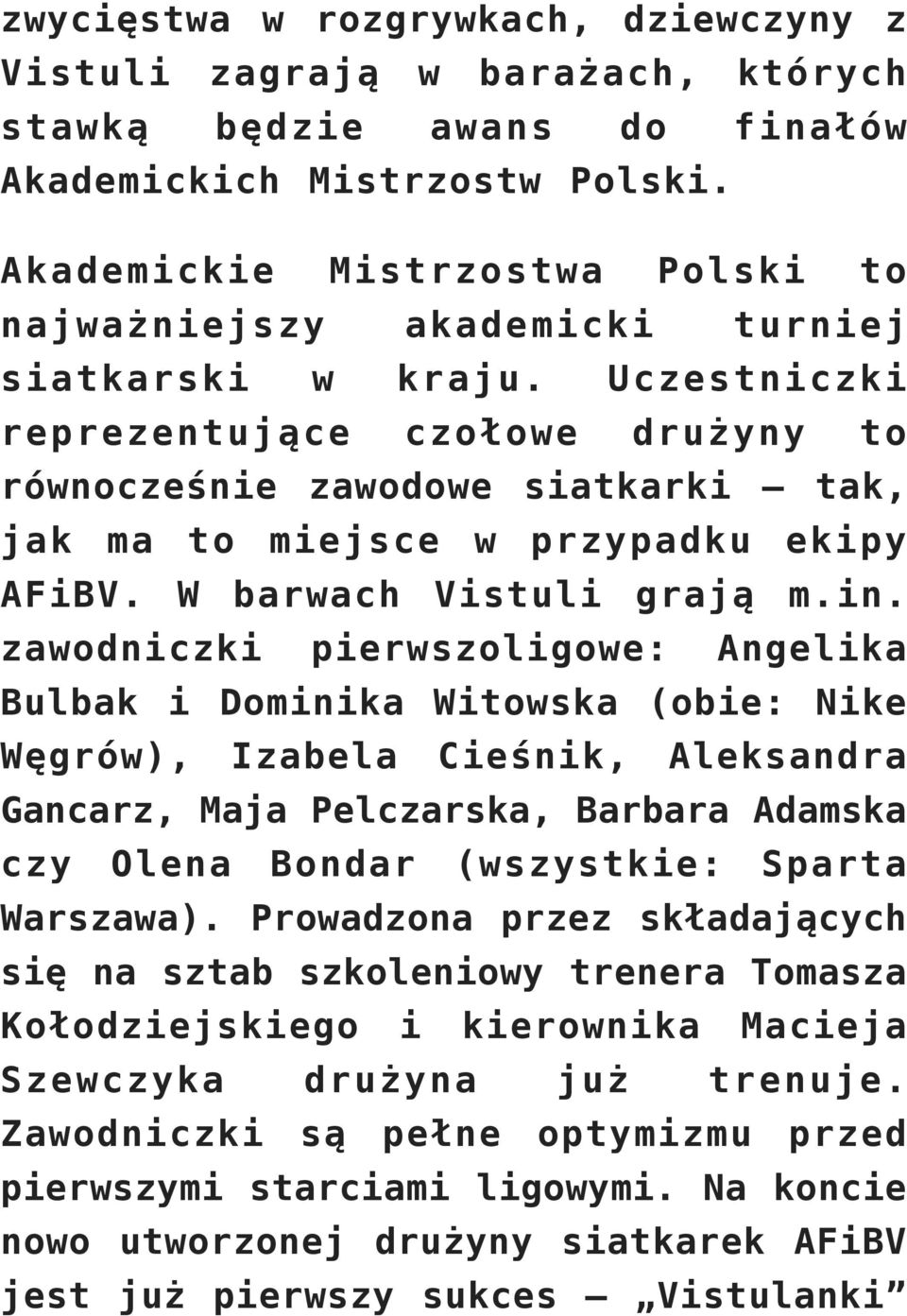 Uczestniczki reprezentujące czołowe drużyny to równocześnie zawodowe siatkarki tak, jak ma to miejsce w przypadku ekipy AFiBV. W barwach Vistuli grają m.in.