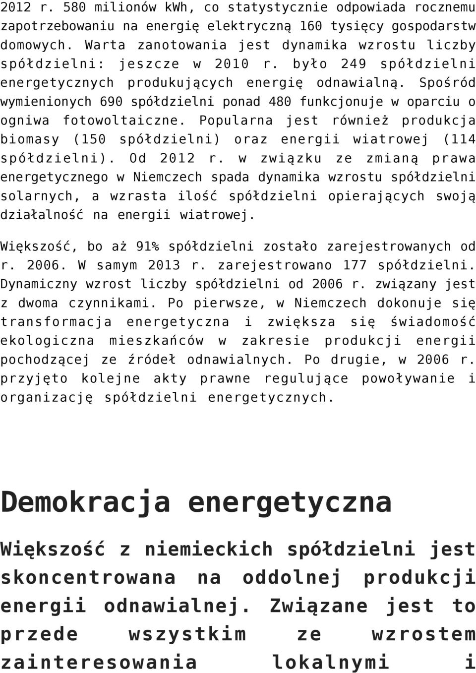 Spośród wymienionych 690 spółdzielni ponad 480 funkcjonuje w oparciu o ogniwa fotowoltaiczne. Popularna jest również produkcja biomasy (150 spółdzielni) oraz energii wiatrowej (114 spółdzielni).
