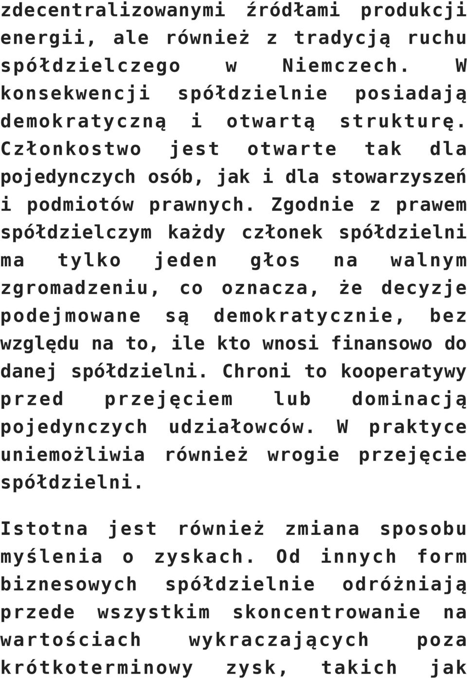 Zgodnie z prawem spółdzielczym każdy członek spółdzielni ma tylko jeden głos na walnym zgromadzeniu, co oznacza, że decyzje podejmowane są demokratycznie, bez względu na to, ile kto wnosi finansowo