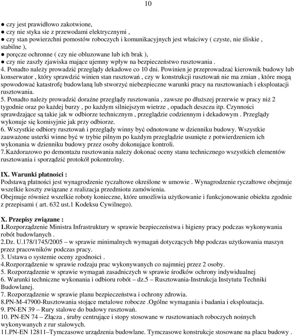 Powinien je przeprowadzać kierownik budowy lub konserwator, który sprawdzić winien stan rusztowań, czy w konstrukcji rusztowań nie ma zmian, które mogą spowodować katastrofę budowlaną lub stworzyć