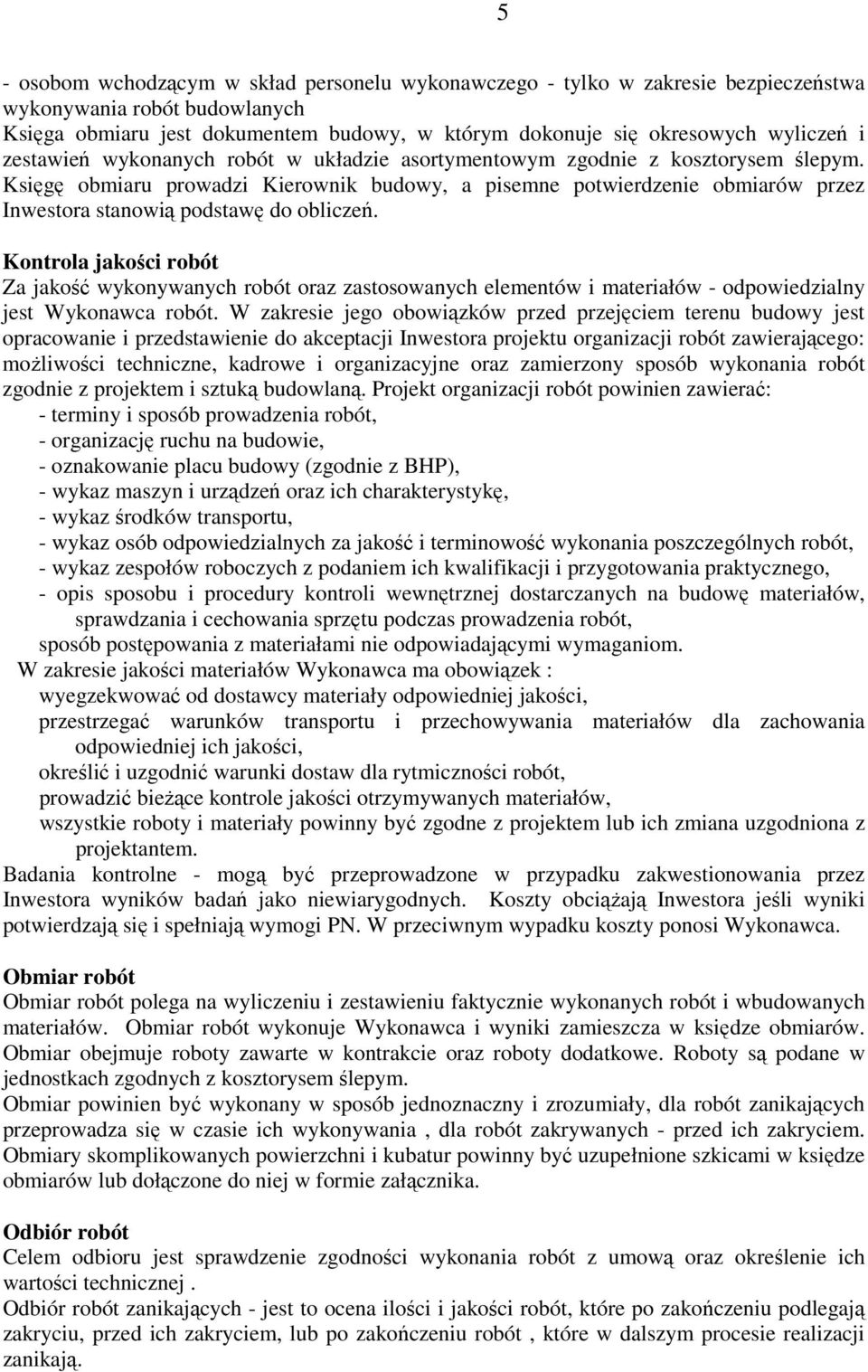 Księgę obmiaru prowadzi Kierownik budowy, a pisemne potwierdzenie obmiarów przez Inwestora stanowią podstawę do obliczeń.